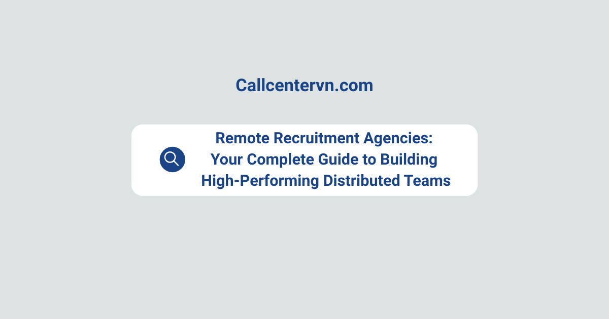 Remote Recruitment Agencies: Your Complete Guide to Building High-Performing Distributed Teams